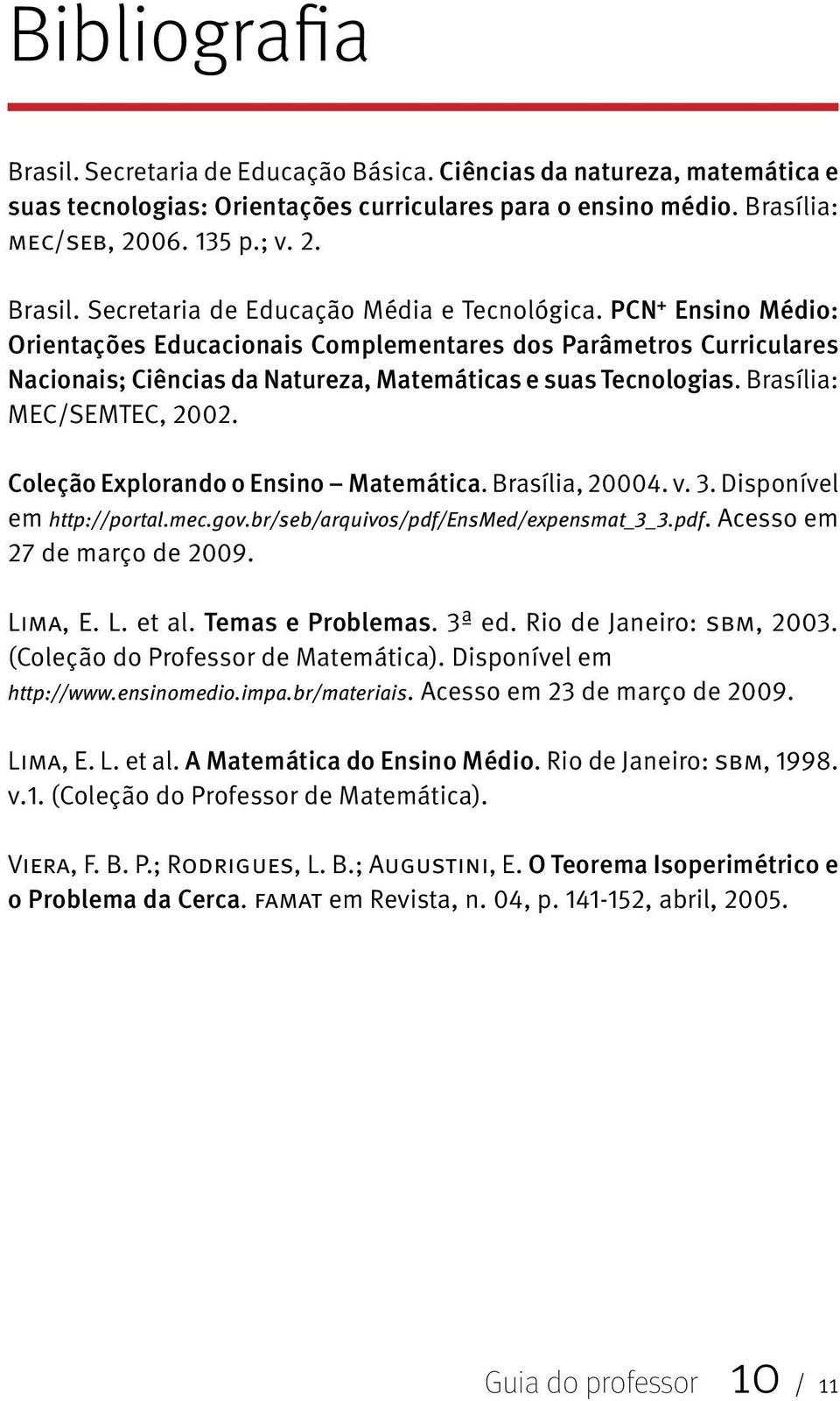 Brasília: MEC/SEMTEC, 2002. Coleção Explorando o Ensino Matemática. Brasília, 20004. v. 3. Disponível em http://portal.mec.gov.br/seb/arquivos/pdf/ensmed/expensmat_3_3.pdf. Acesso em 27 de março de 2009.
