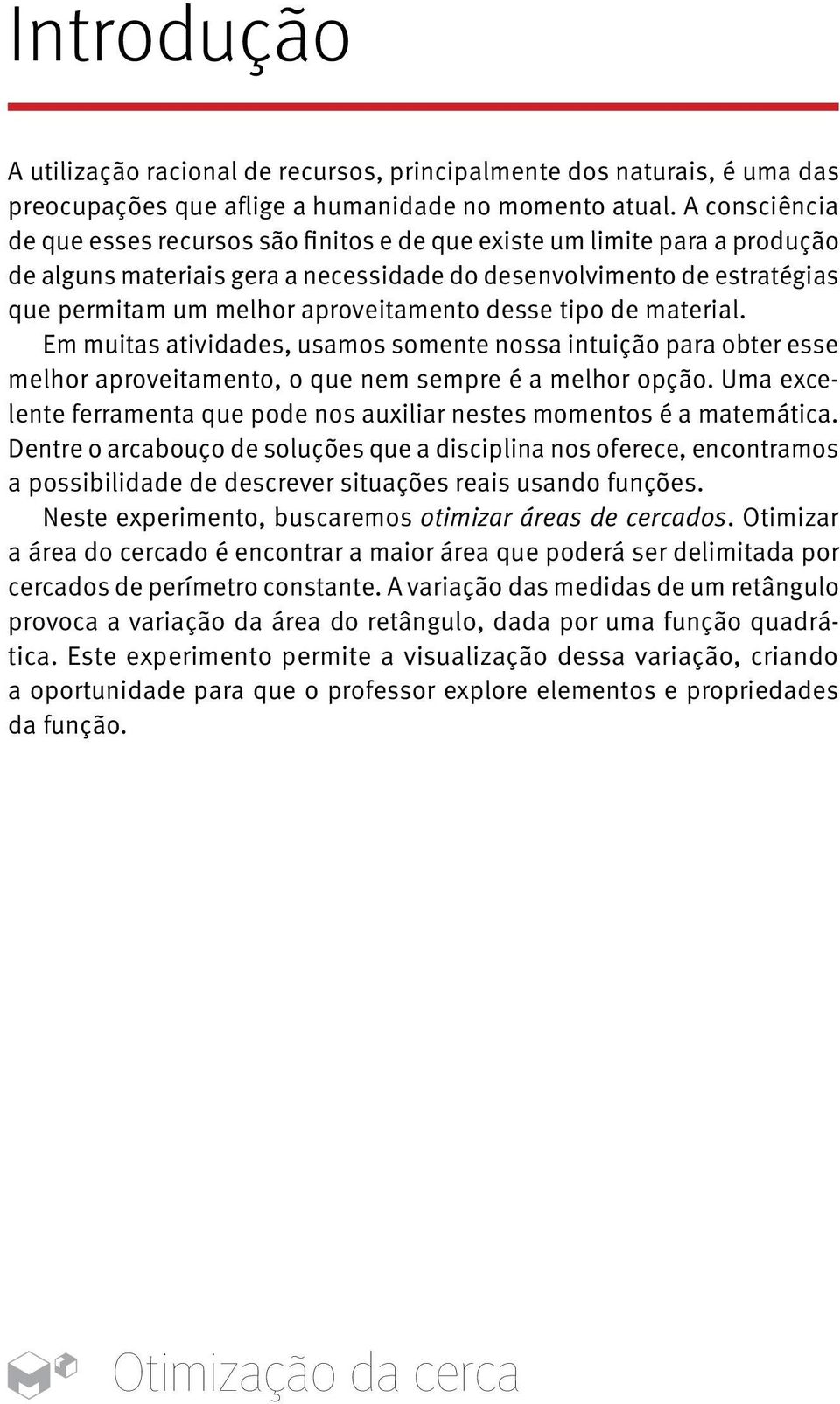 aproveitamento desse tipo de material. Em muitas atividades, usamos somente nossa intuição para obter esse melhor aproveitamento, o que nem sempre é a melhor opção.