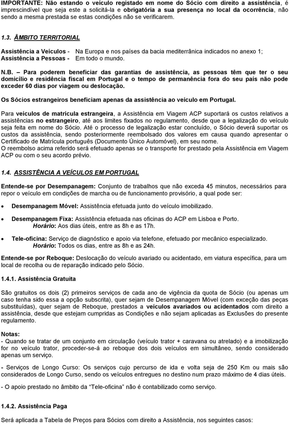 ÂMBITO TERRITORIAL Assistência a Veículos - Na Europa e nos países da bacia mediterrânica indicados no anexo 1; Assistência a Pessoas - Em todo o mundo. N.B. Para poderem beneficiar das garantias de