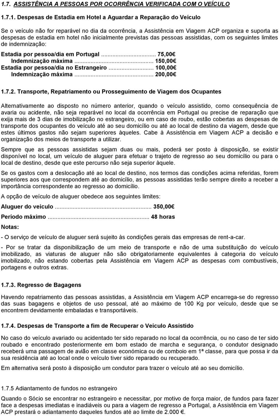 Portugal... 75,00 Indemnização máxima... 150,00 Estadia por pessoa/dia no Estrangeiro... 100,00 Indemnização máxima... 20