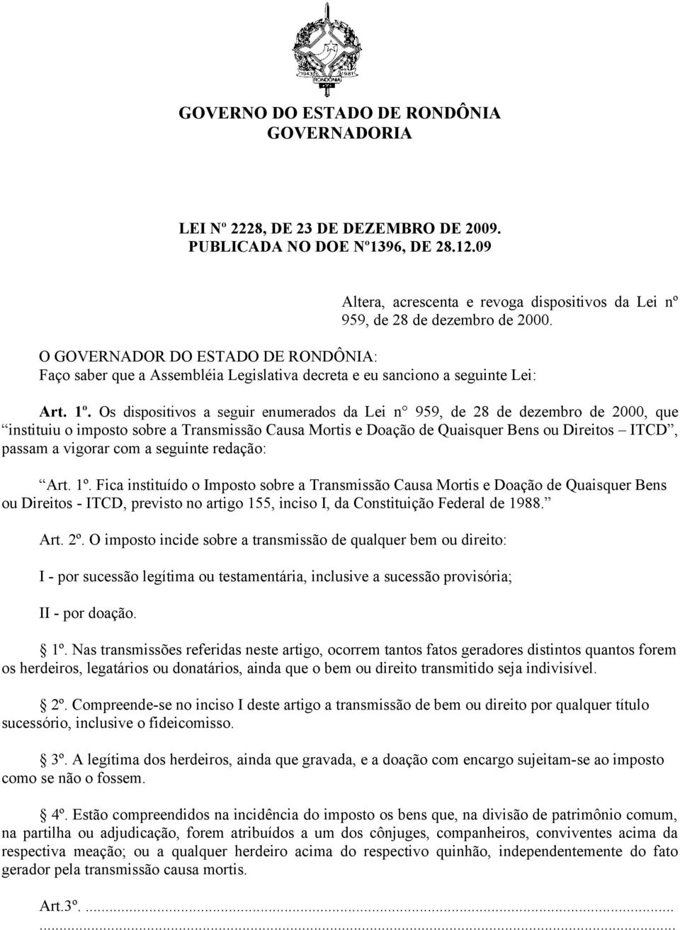 Os dispositivos a seguir enumerados da Lei n 959, de 28 de dezembro de 2000, que instituiu o imposto sobre a Transmissão Causa Mortis e Doação de Quaisquer Bens ou Direitos ITCD, passam a vigorar com