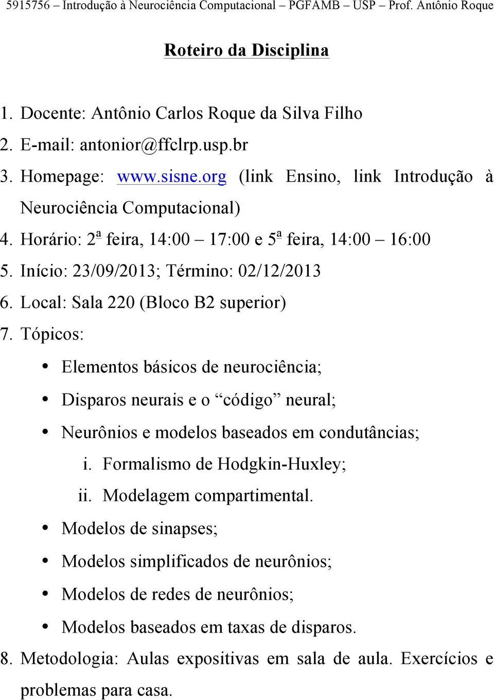 Local: Sala 220 (Bloco B2 superior) 7. Tópicos: Elementos básicos de neurociência; Disparos neurais e o código neural; Neurônios e modelos baseados em condutâncias; i.