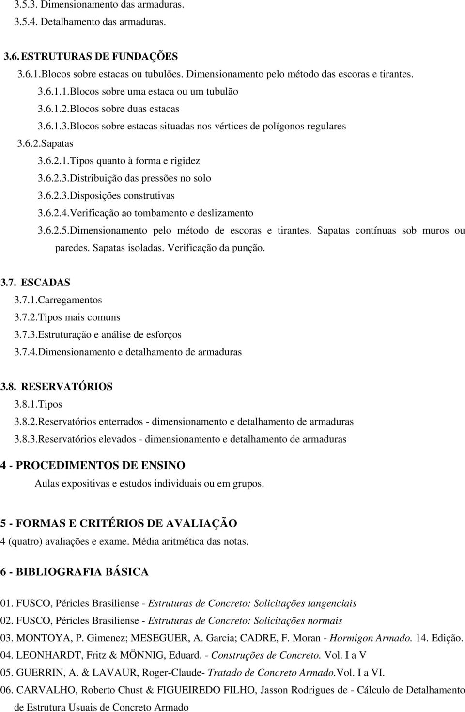 6.2.3.Disposições construtivas 3.6.2.4.Verificação ao tombamento e deslizamento 3.6.2.5.Dimensionamento pelo método de escoras e tirantes. Sapatas contínuas sob muros ou paredes. Sapatas isoladas.