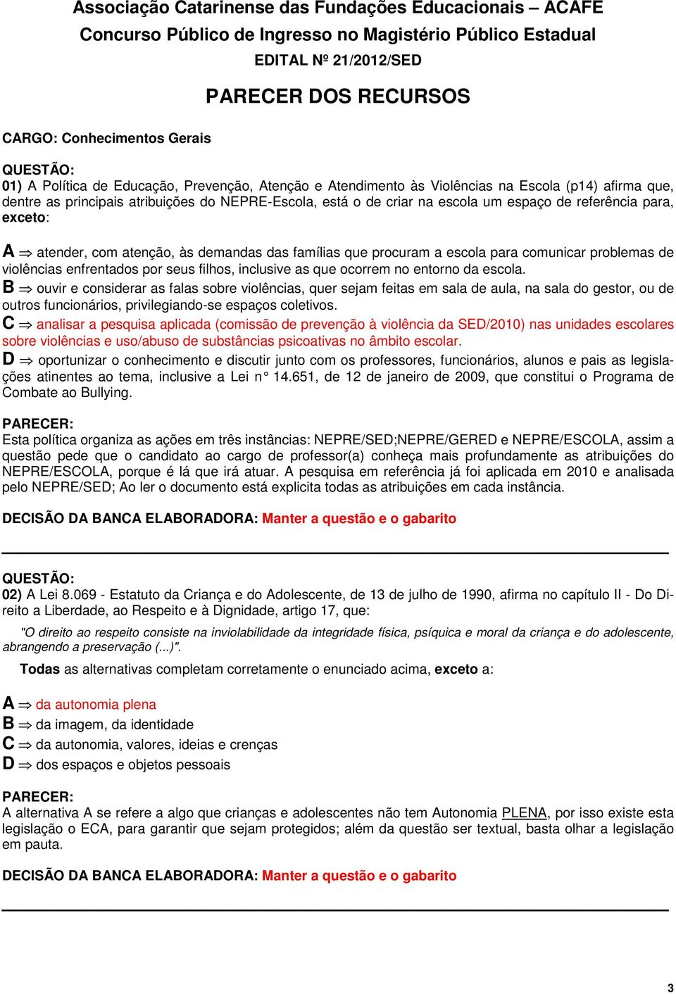 para, exceto: A atender, com atenção, às demandas das famílias que procuram a escola para comunicar problemas de violências enfrentados por seus filhos, inclusive as que ocorrem no entorno da escola.