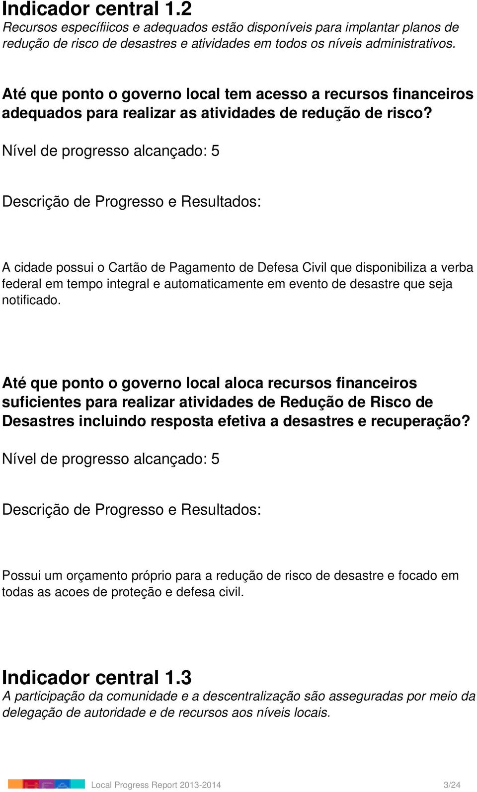 Nível de progresso alcançado: 5 A cidade possui o Cartão de Pagamento de Defesa Civil que disponibiliza a verba federal em tempo integral e automaticamente em evento de desastre que seja notificado.