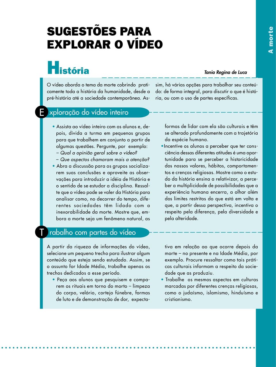 E xploração do vídeo inteiro Assista ao vídeo inteiro com os alunos e, depois, divida a turma em pequenos grupos para que trabalhem em conjunto a partir de algumas questões.