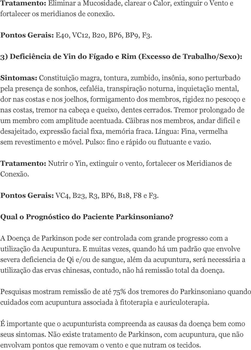 inquietação mental, dor nas costas e nos joelhos, formigamento dos membros, rigidez no pescoço e nas costas, tremor na cabeça e queixo, dentes cerrados.