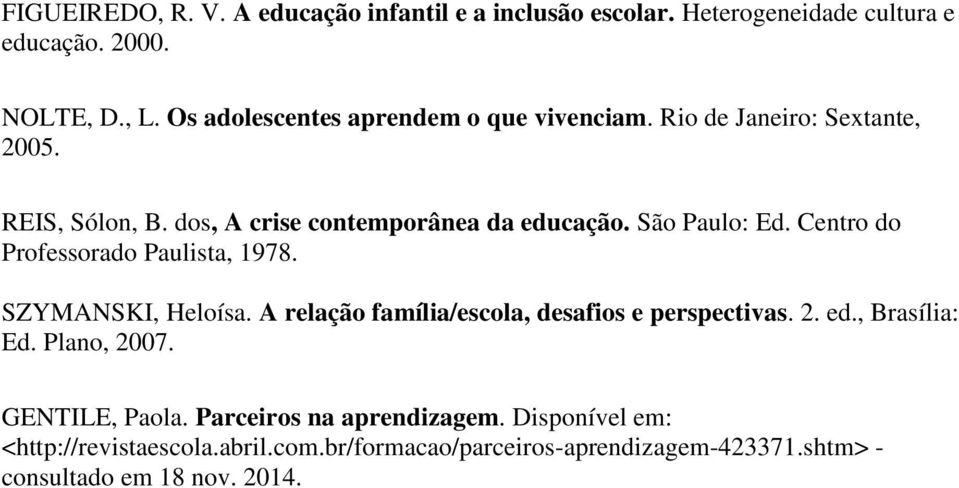 Centro do Professorado Paulista, 1978. SZYMANSKI, Heloísa. A relação família/escola, desafios e perspectivas. 2. ed., Brasília: Ed. Plano, 2007.