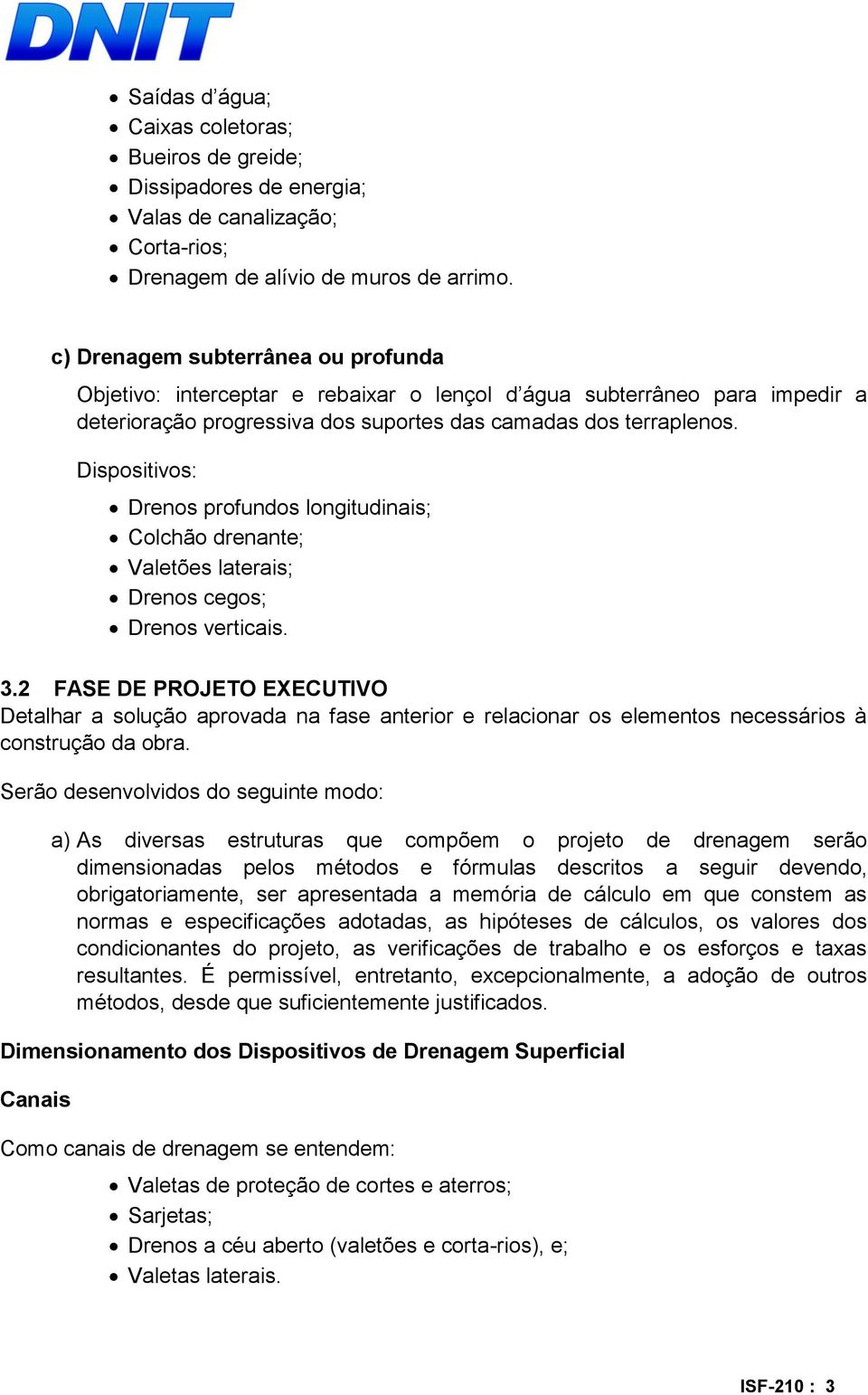 Dispositivos: Drenos profundos longitudinais; Colchão drenante; Valetões laterais; Drenos cegos; Drenos verticais. 3.