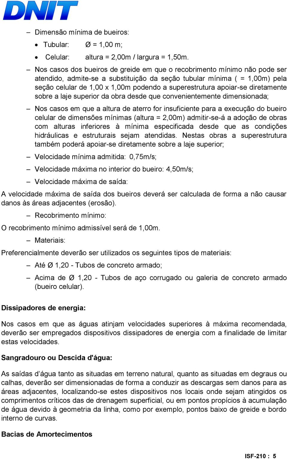 superestrutura apoiar-se diretamente sobre a laje superior da obra desde que convenientemente dimensionada; Nos casos em que a altura de aterro for insuficiente para a execução do bueiro celular de