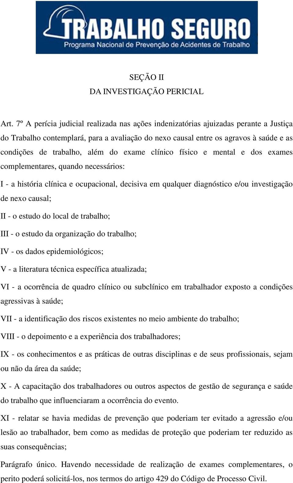 do exame clínico físico e mental e dos exames complementares, quando necessários: I - a história clínica e ocupacional, decisiva em qualquer diagnóstico e/ou investigação de nexo causal; II - o