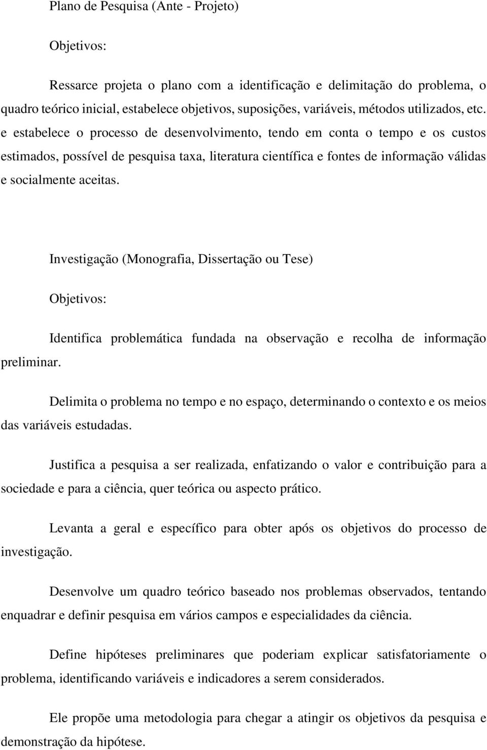 e estabelece o processo de desenvolvimento, tendo em conta o tempo e os custos estimados, possível de pesquisa taxa, literatura científica e fontes de informação válidas e socialmente aceitas.