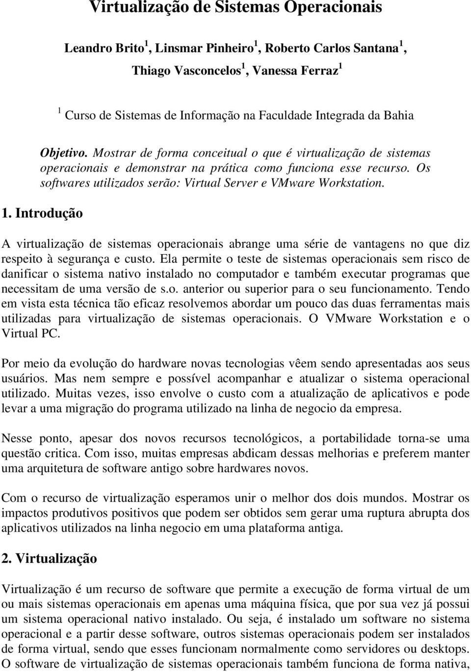 Os softwares utilizados serão: Virtual Server e VMware Workstation. 1. Introdução A virtualização de sistemas operacionais abrange uma série de vantagens no que diz respeito à segurança e custo.