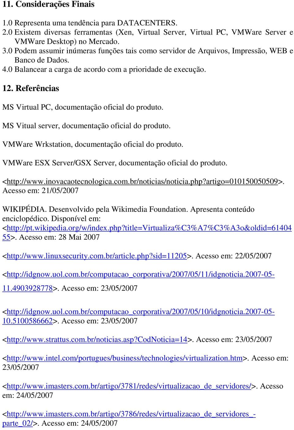 Referências MS Virtual PC, documentação oficial do produto. MS Vitual server, documentação oficial do produto. VMWare Wrkstation, documentação oficial do produto.