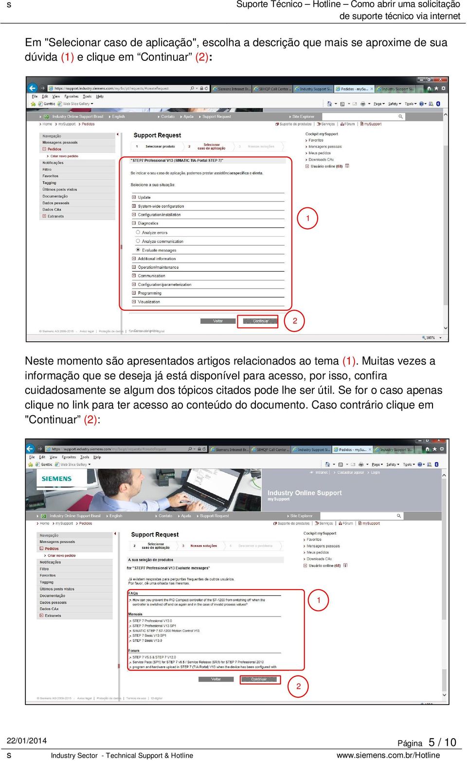 Muitas vezes a informação que se deseja já está disponível para acesso, por isso, confira cuidadosamente se algum dos