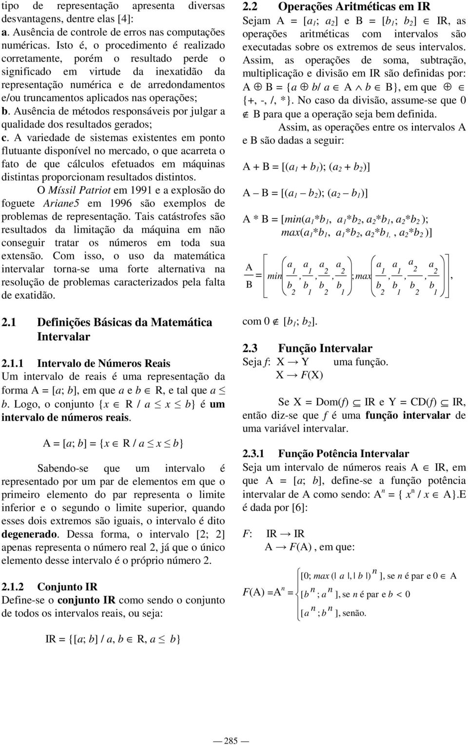 b. usência de métodos responsáveis por ugar a quaidade dos resutados gerados; c.