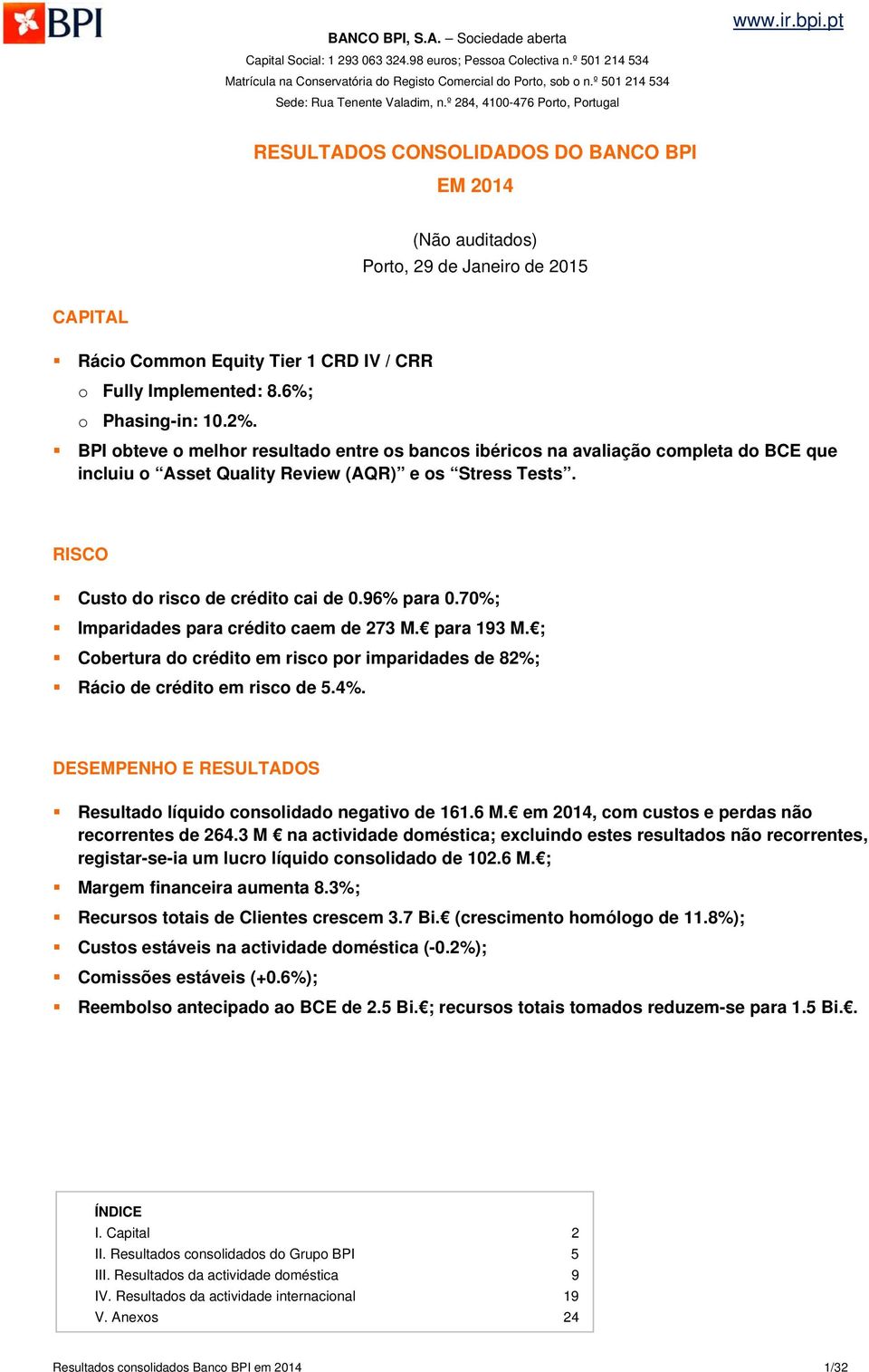 pt RESULTADOS CONSOLIDADOS DO BANCO BPI EM 2014 (Não auditados) Porto, 29 de Janeiro de 2015 CAPITAL Rácio Common Equity Tier 1 CRD IV / CRR o Fully Implemented: 8.6%; o Phasing-in: 10.2%.