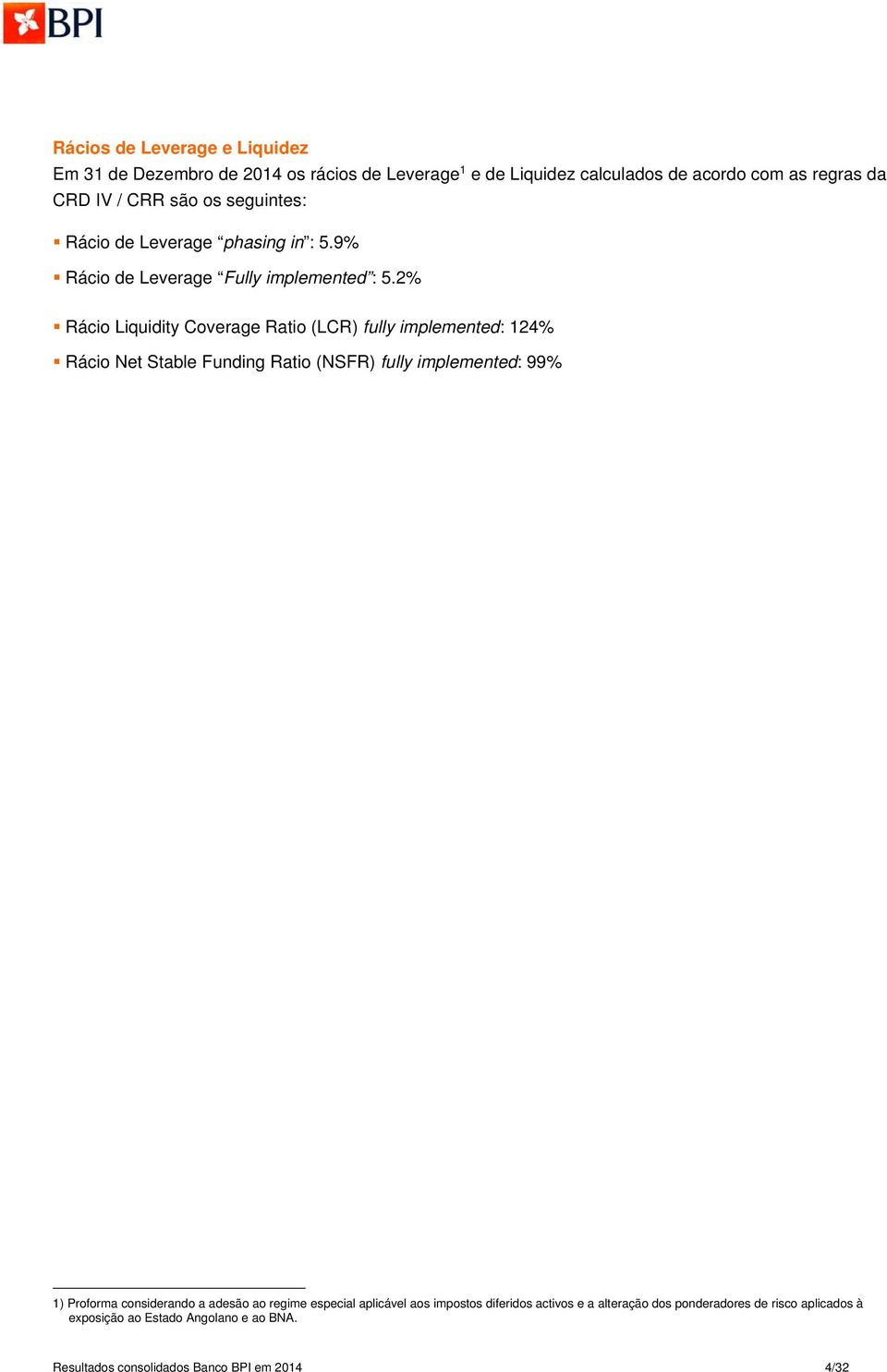 2% Rácio Liquidity Coverage Ratio (LCR) fully implemented: 124% Rácio Net Stable Funding Ratio (NSFR) fully implemented: 99% 1) Proforma