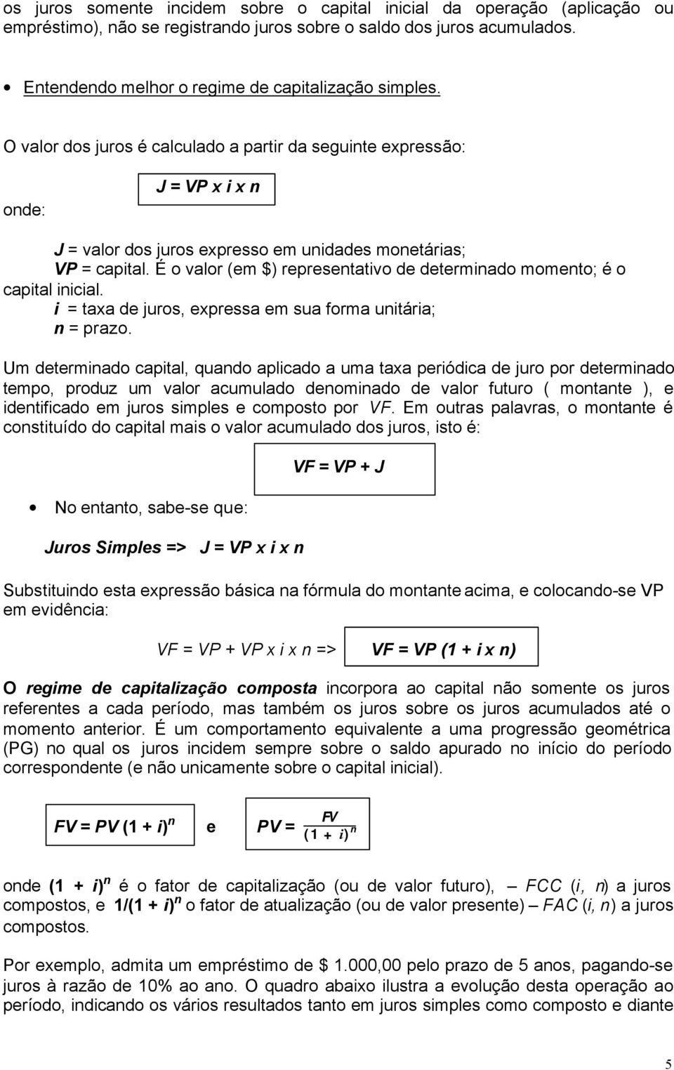 É o valor (em $) represetativo de determiado mometo; é o capital iicial. i taxa de juros, expressa em sua forma uitária; prazo.