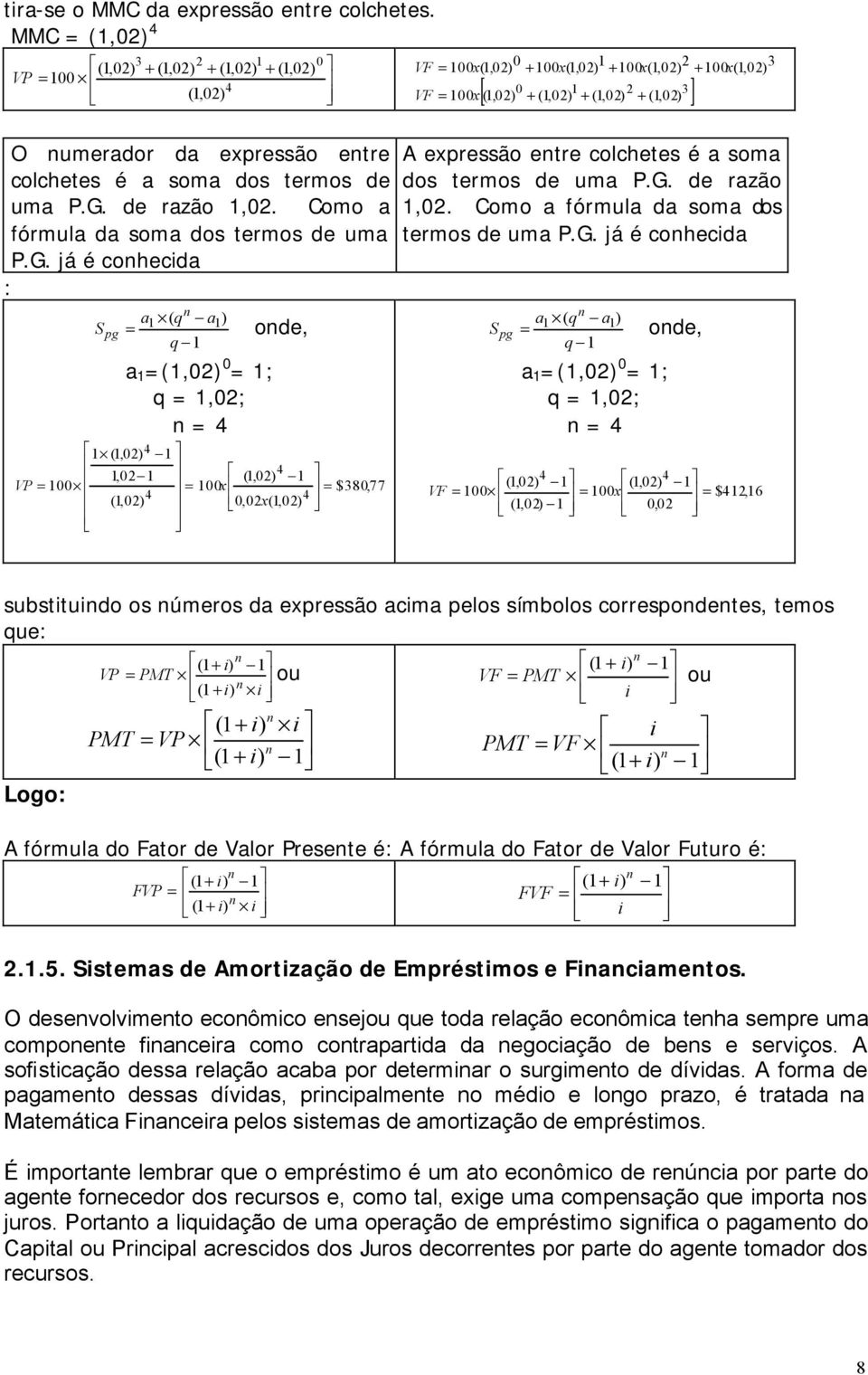 já é cohecida : S a ( q a ) q pg ode, a (,0) 0 ; q,0; 4 (,0) 4 4,0 (,0) VP 00 00 $380,77 4 x 4 (,0) 0,0x(,0) VF 00x(,0) 0 + 00x(,0) + 00x (,0) + 00x (,0) 3 VF 00x 0 3 [(,0) + (,0) + (,0) + (,0) ] A