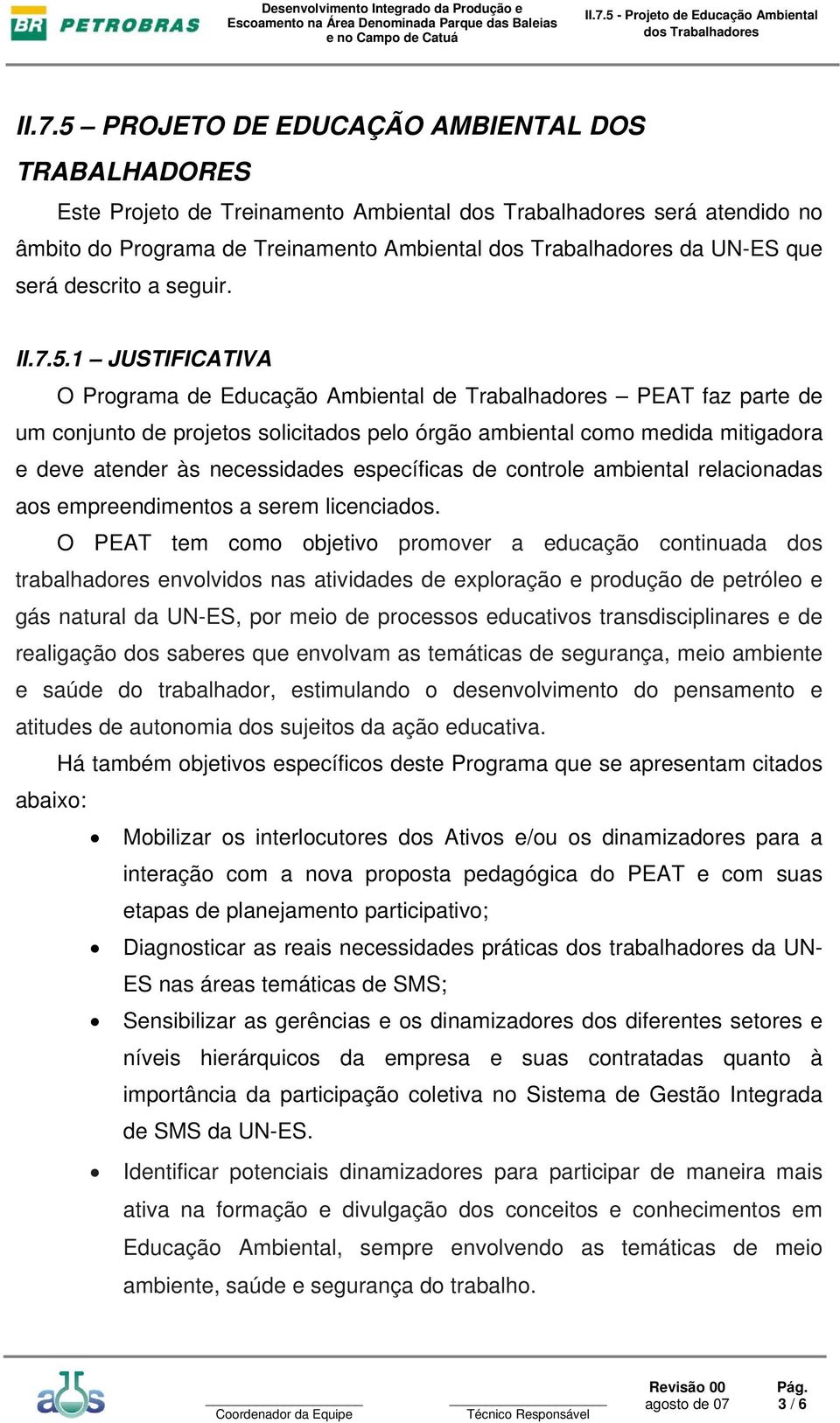 1 JUSTIFICATIVA O Programa de Educação Ambiental de Trabalhadores PEAT faz parte de um conjunto de projetos solicitados pelo órgão ambiental como medida mitigadora e deve atender às necessidades