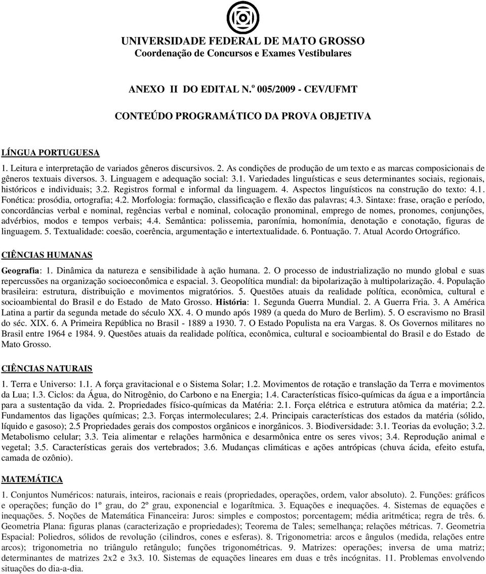 Variedades linguísticas e seus determinantes sociais, regionais, históricos e individuais; 3.2. Registros formal e informal da linguagem. 4. Aspectos linguísticos na construção do texto: 4.1.