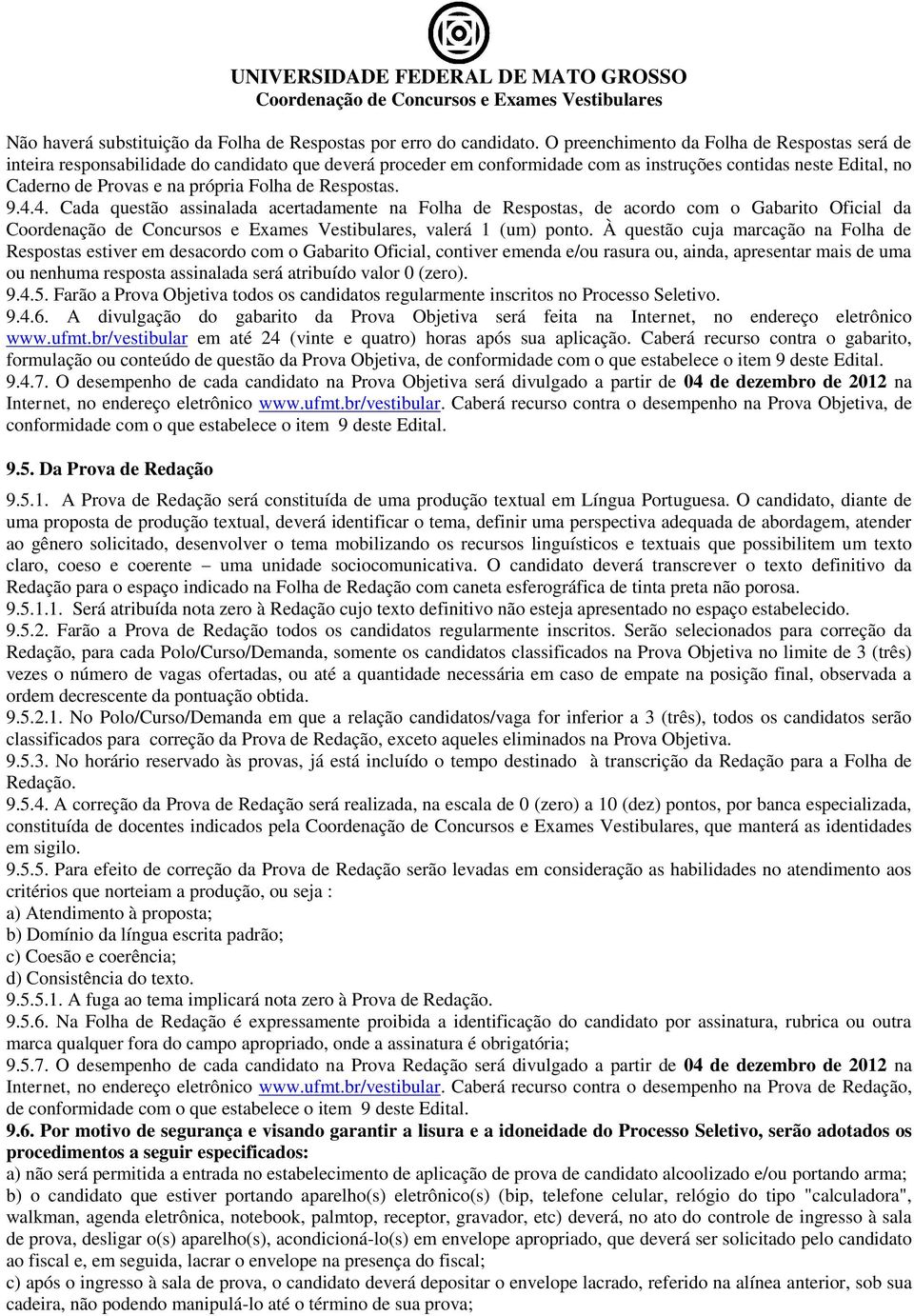 Folha de Respostas. 9.4.4. Cada questão assinalada acertadamente na Folha de Respostas, de acordo com o Gabarito Oficial da, valerá 1 (um) ponto.