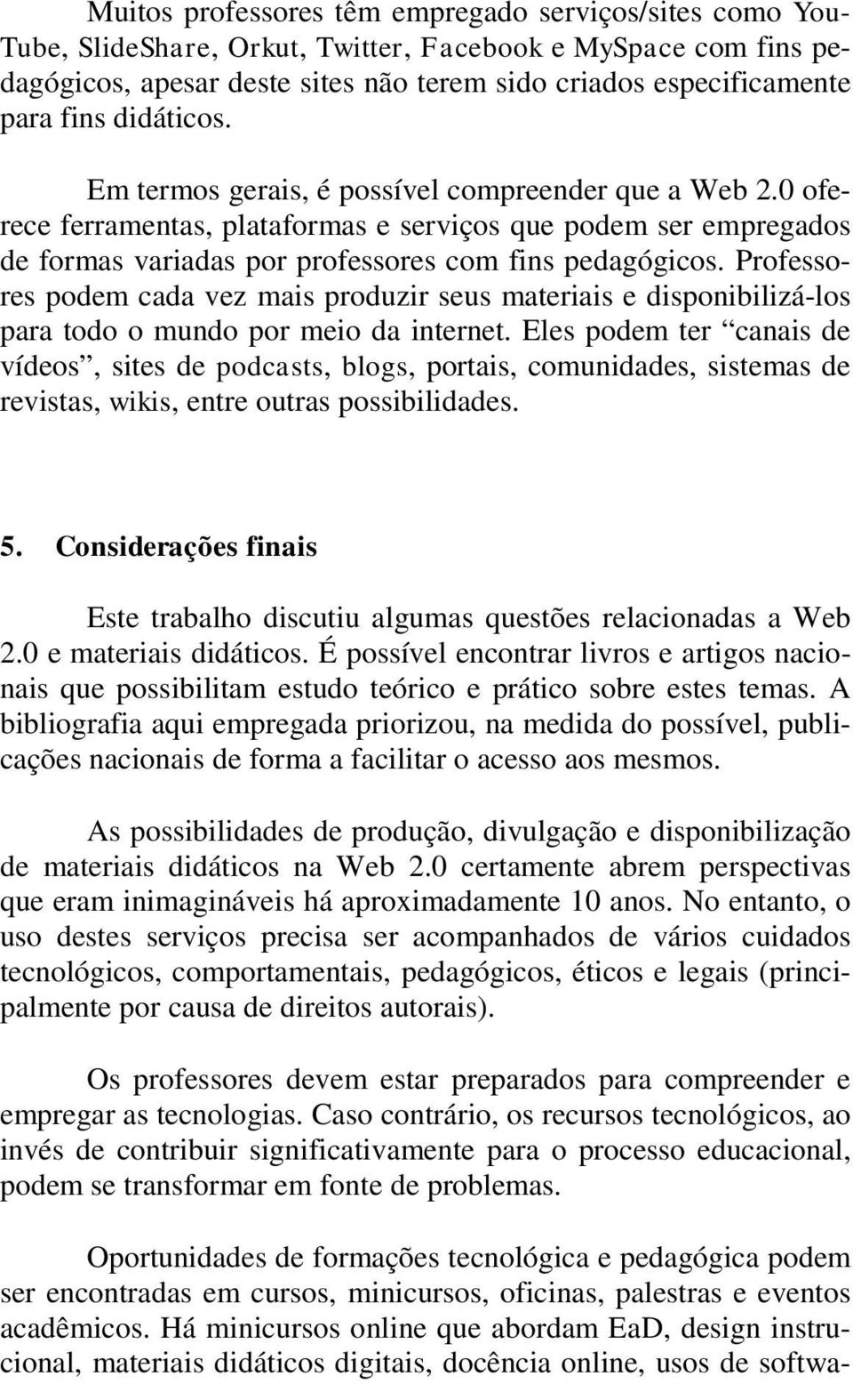 Professores podem cada vez mais produzir seus materiais e disponibilizá-los para todo o mundo por meio da internet.