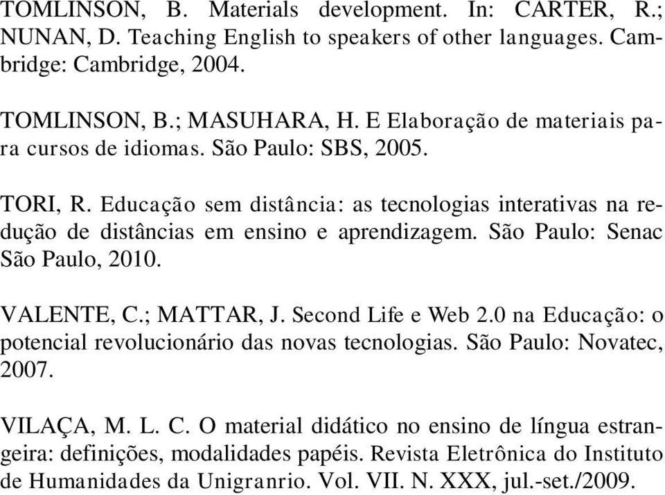 Educação sem distância: as tecnologias interativas na redução de distâncias em ensino e aprendizagem. São Paulo: Senac São Paulo, 2010. VALENTE, C.; MATTAR, J. Second Life e Web 2.