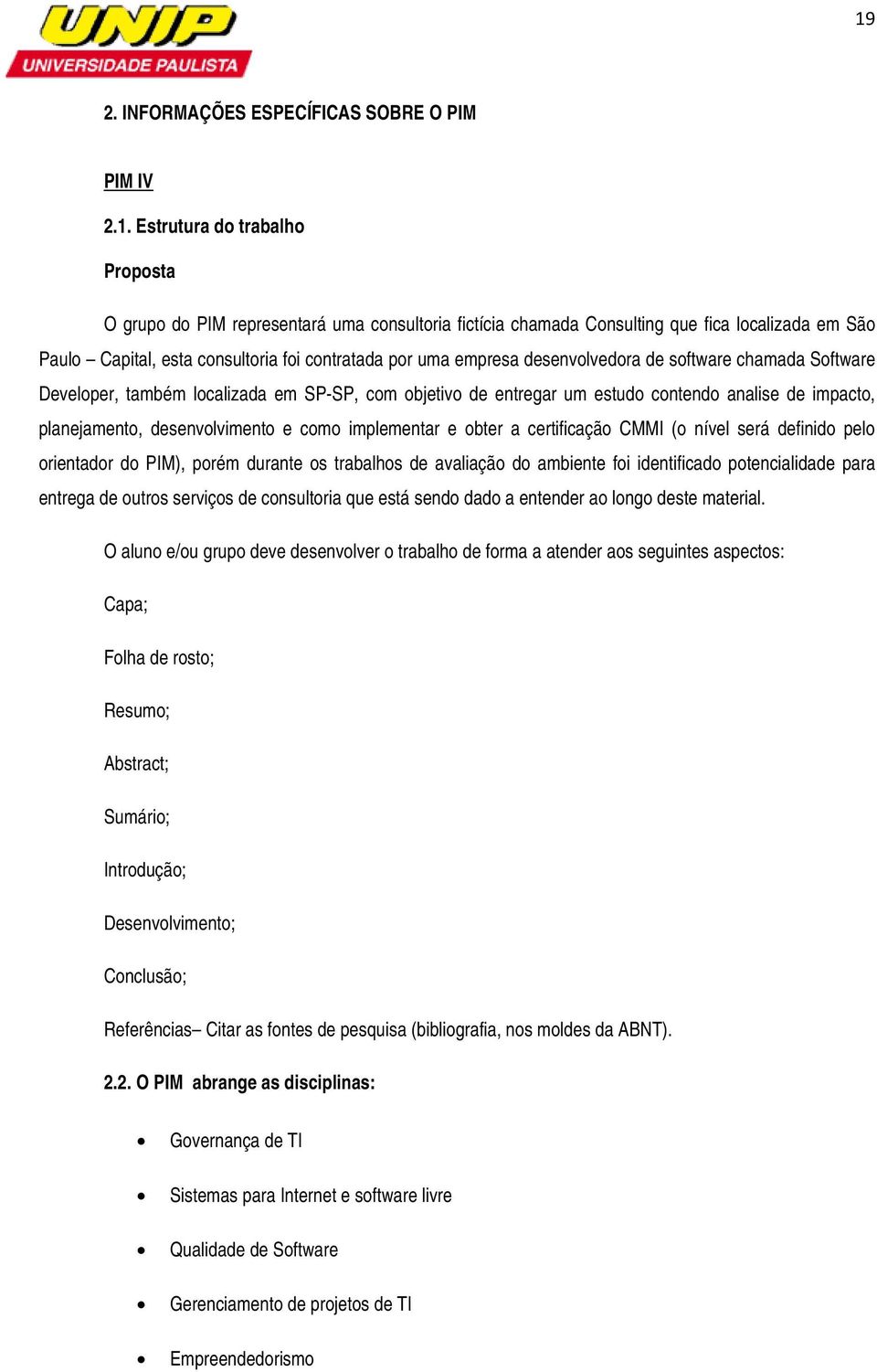 e cm implementar e bter a certificaçã CMMI ( nível será definid pel rientadr d PIM), prém durante s trabalhs de avaliaçã d ambiente fi identificad ptencialidade para entrega de utrs serviçs de