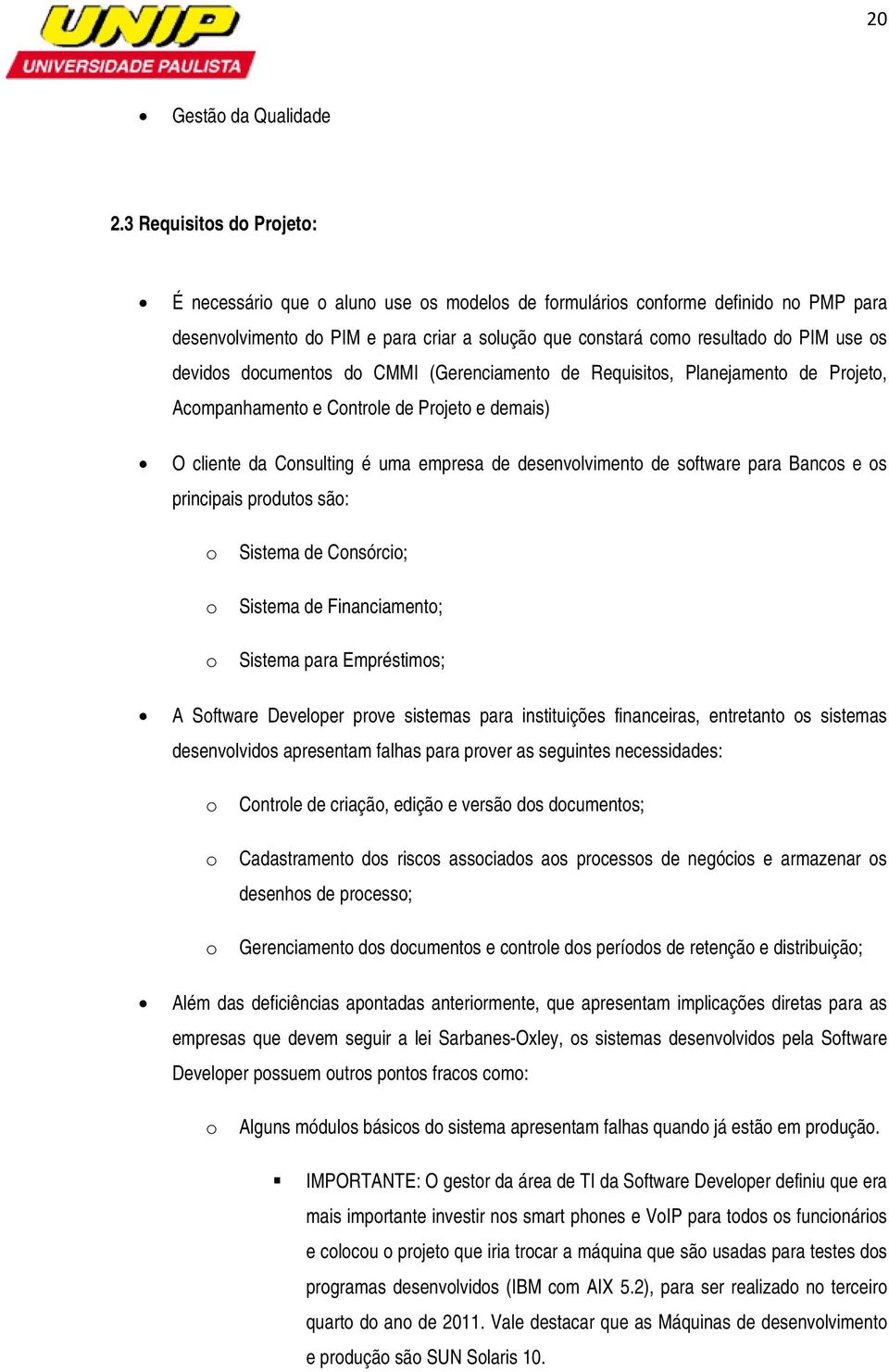 (Gerenciament de Requisits, Planejament de Prjet, Acmpanhament e Cntrle de Prjet e demais) O cliente da Cnsulting é uma empresa de desenvlviment de sftware para Bancs e s principais prduts sã: