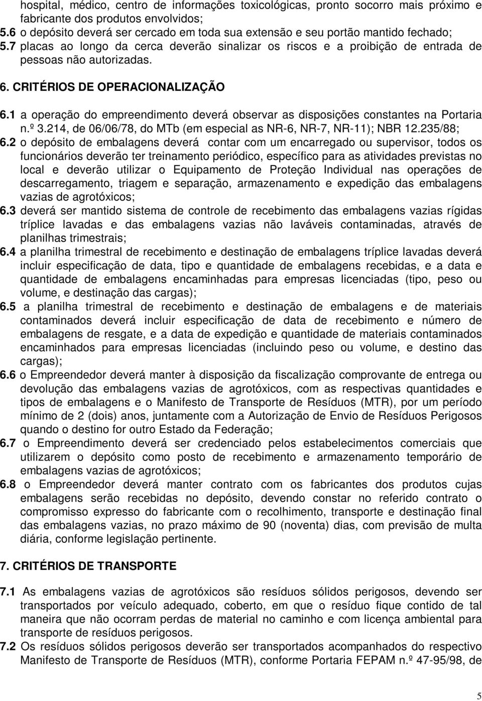 CRITÉRIOS DE OPERACIONALIZAÇÃO 6.1 a operação do empreendimento deverá observar as disposições constantes na Portaria n.º 3.214, de 06/06/78, do MTb (em especial as NR-6, NR-7, NR-11); NBR 12.