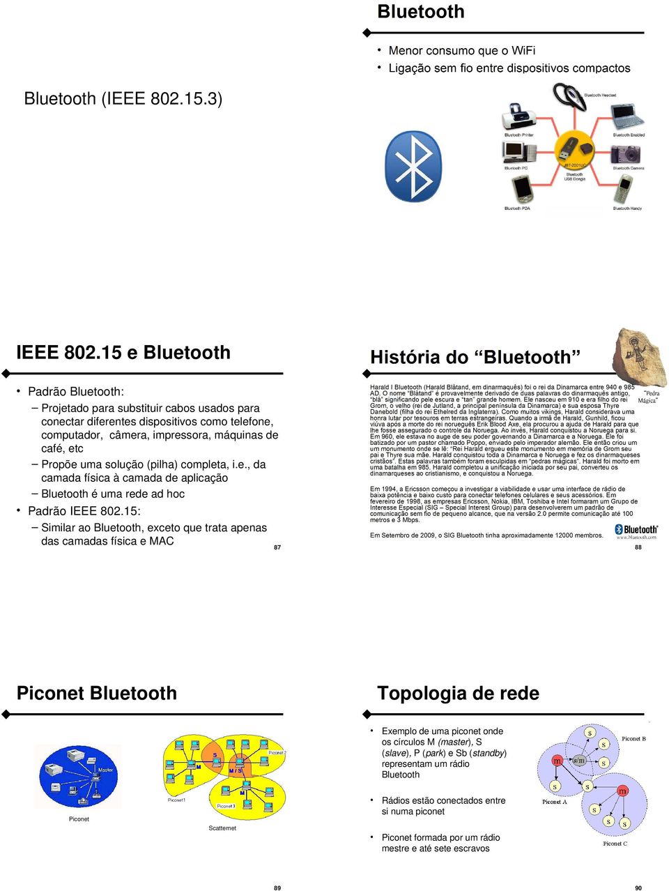 etc Propõe uma solução (pilha) completa, i.e., da camada física à camada de aplicação Bluetooth é uma rede ad hoc Padrão IEEE 802.