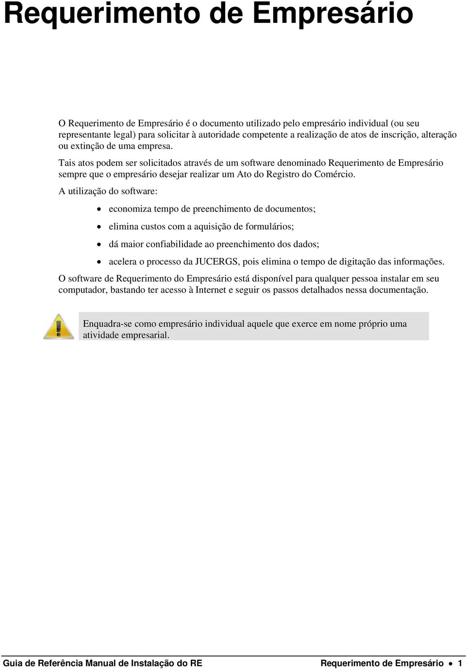 Tais atos podem ser solicitados através de um software denominado Requerimento de Empresário sempre que o empresário desejar realizar um Ato do Registro do Comércio.