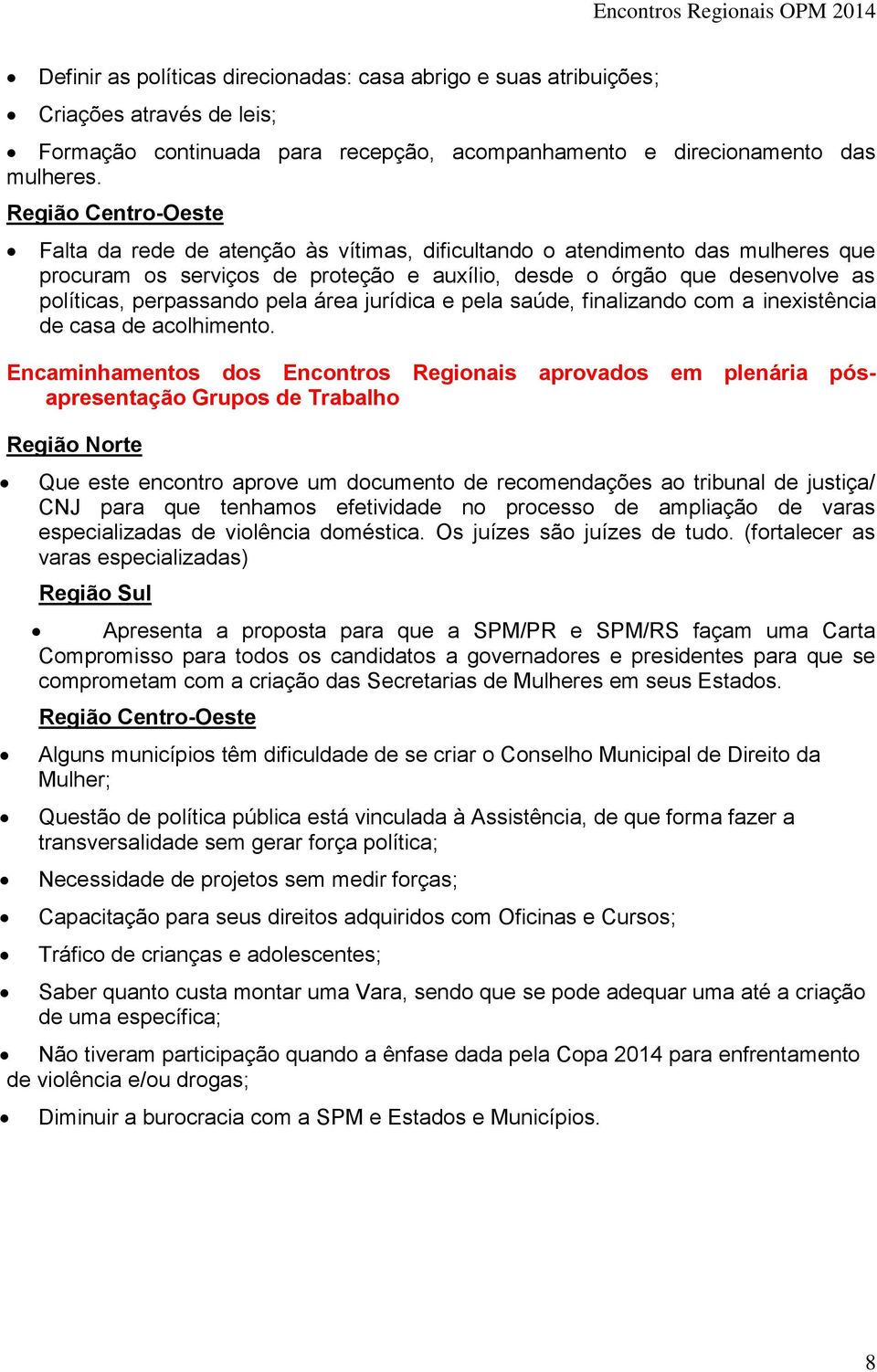 pela área jurídica e pela saúde, finalizando com a inexistência de casa de acolhimento.