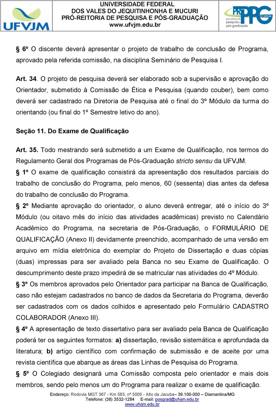 Pesquisa até o final do 3º Módulo da turma do orientando (ou final do 1º Semestre letivo do ano). Seção 11. Do Exame de Qualificação Art. 35.