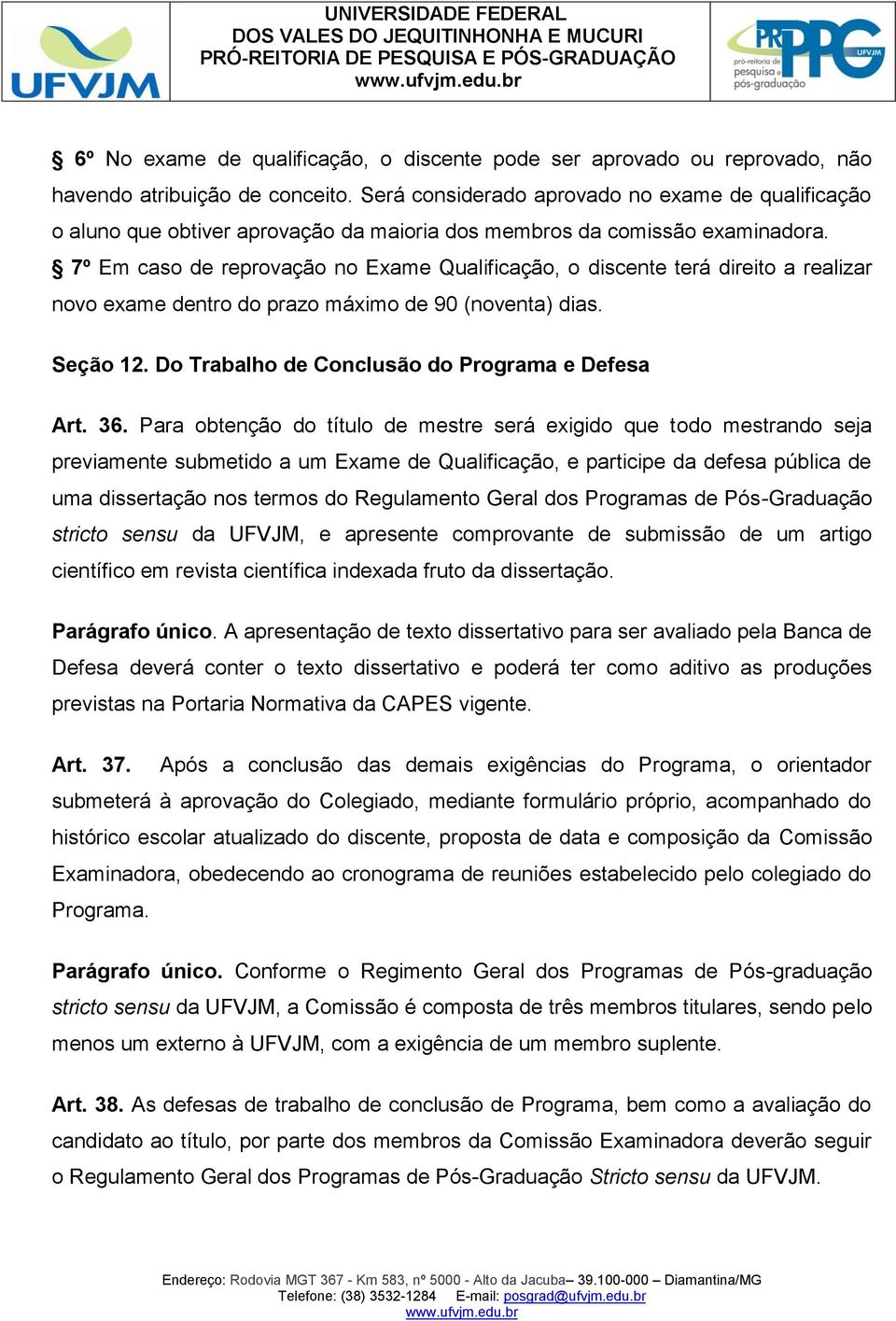 7º Em caso de reprovação no Exame Qualificação, o discente terá direito a realizar novo exame dentro do prazo máximo de 90 (noventa) dias. Seção 12. Do Trabalho de Conclusão do Programa e Defesa Art.