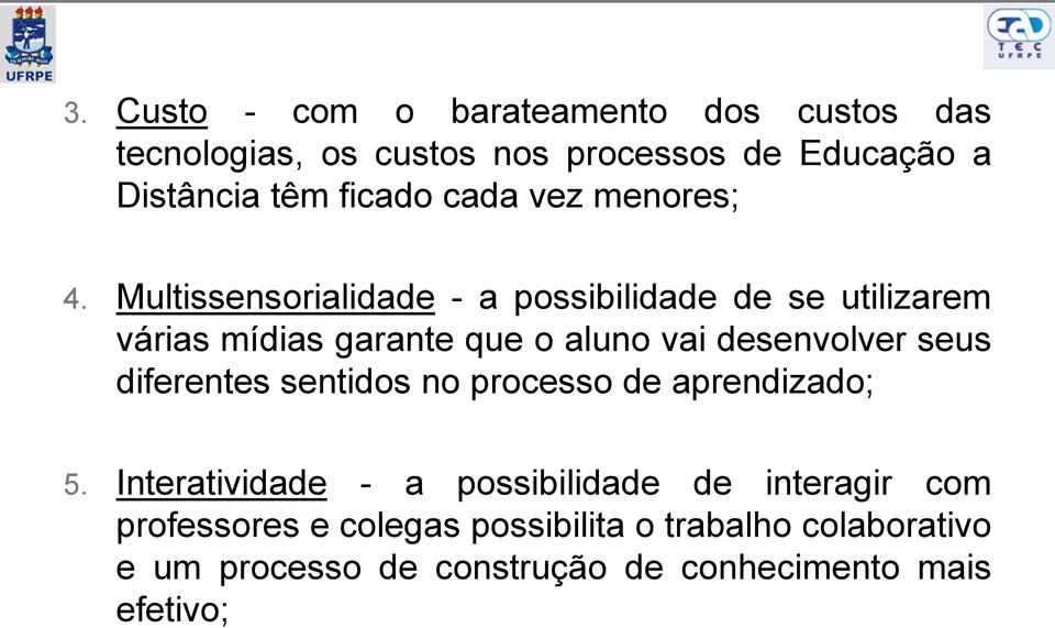 Multissensorialidade - a possibilidade de se utilizarem várias mídias garante que o aluno vai desenvolver seus