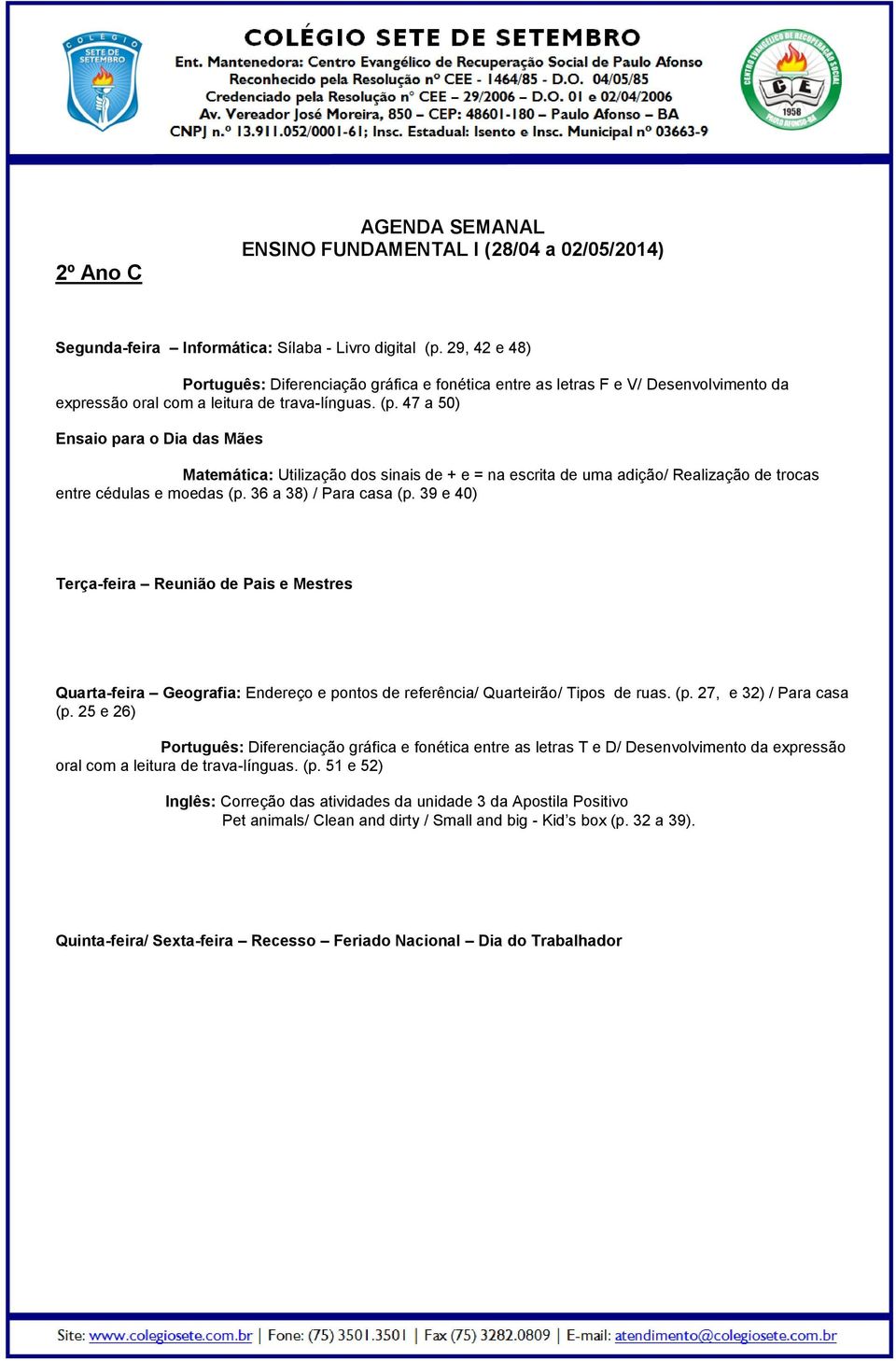 47 a 50) Ensaio para o Dia das Mães Matemática: Utilização dos sinais de + e = na escrita de uma adição/ Realização de trocas entre cédulas e moedas (p. 36 a 38) / Para casa (p.