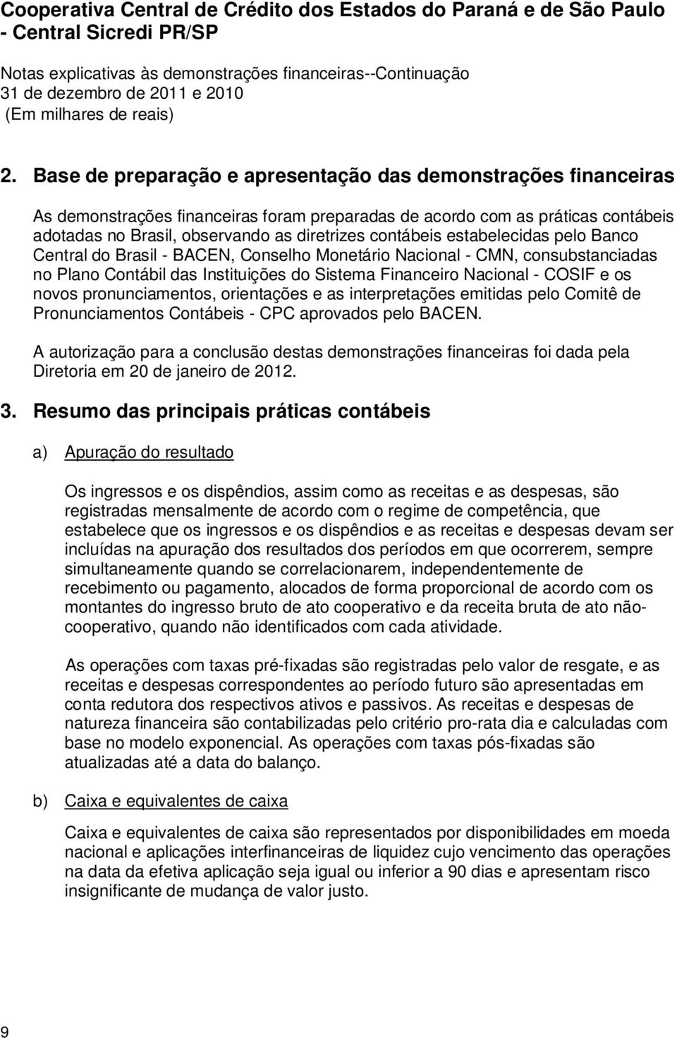 pronunciamentos, orientações e as interpretações emitidas pelo Comitê de Pronunciamentos Contábeis - CPC aprovados pelo BACEN.