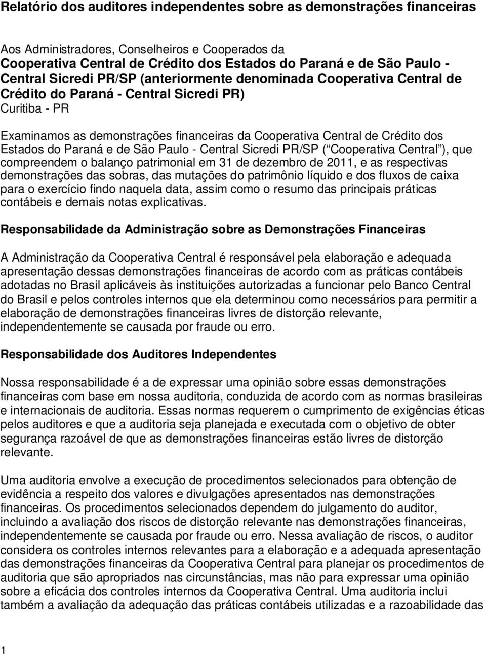 dos Estados do Paraná e de São Paulo ( Cooperativa Central ), que compreendem o balanço patrimonial em 31 de dezembro de 2011, e as respectivas demonstrações das sobras, das mutações do patrimônio