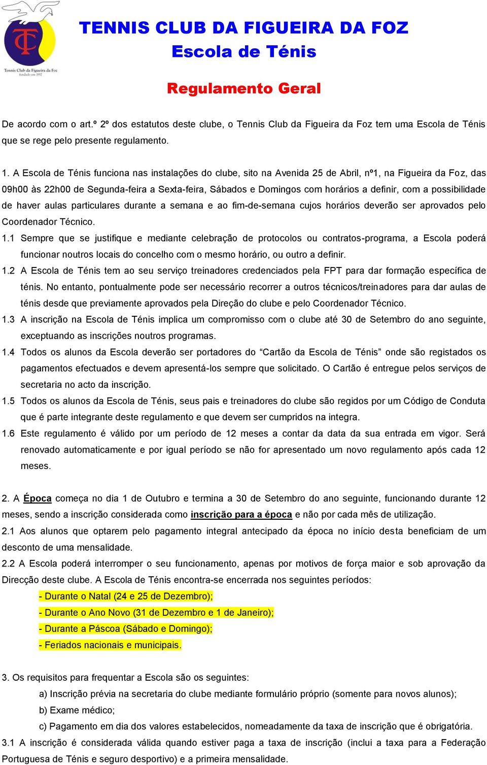 possibilidade de haver aulas particulares durante a semana e ao fim-de-semana cujos horários deverão ser aprovados pelo Coordenador Técnico. 1.