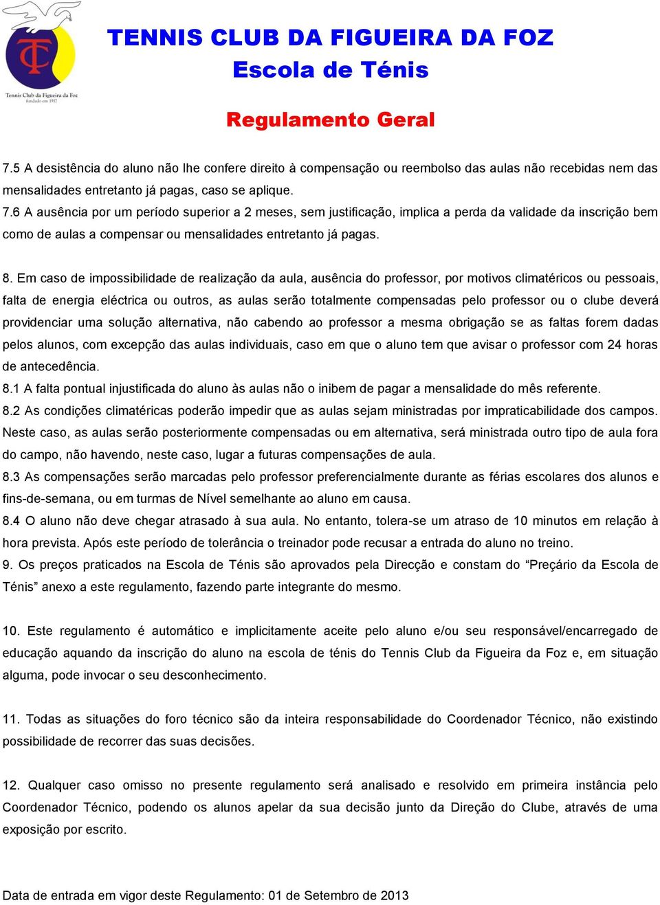 Em caso de impossibilidade de realização da aula, ausência do professor, por motivos climatéricos ou pessoais, falta de energia eléctrica ou outros, as aulas serão totalmente compensadas pelo