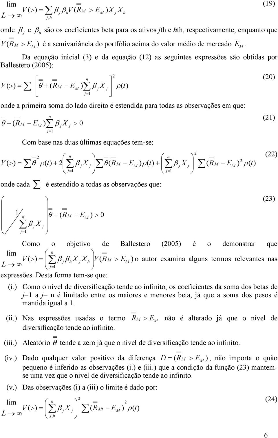 as duas últimas equações tem-se: + + > t t t V ρ ρ θ ρ θ ode cada é estedido a todas as observações que: 0 > + θ 3 Como o obetivo de Ballestero 005 é o demostrar que lim V V L > > o autor examia