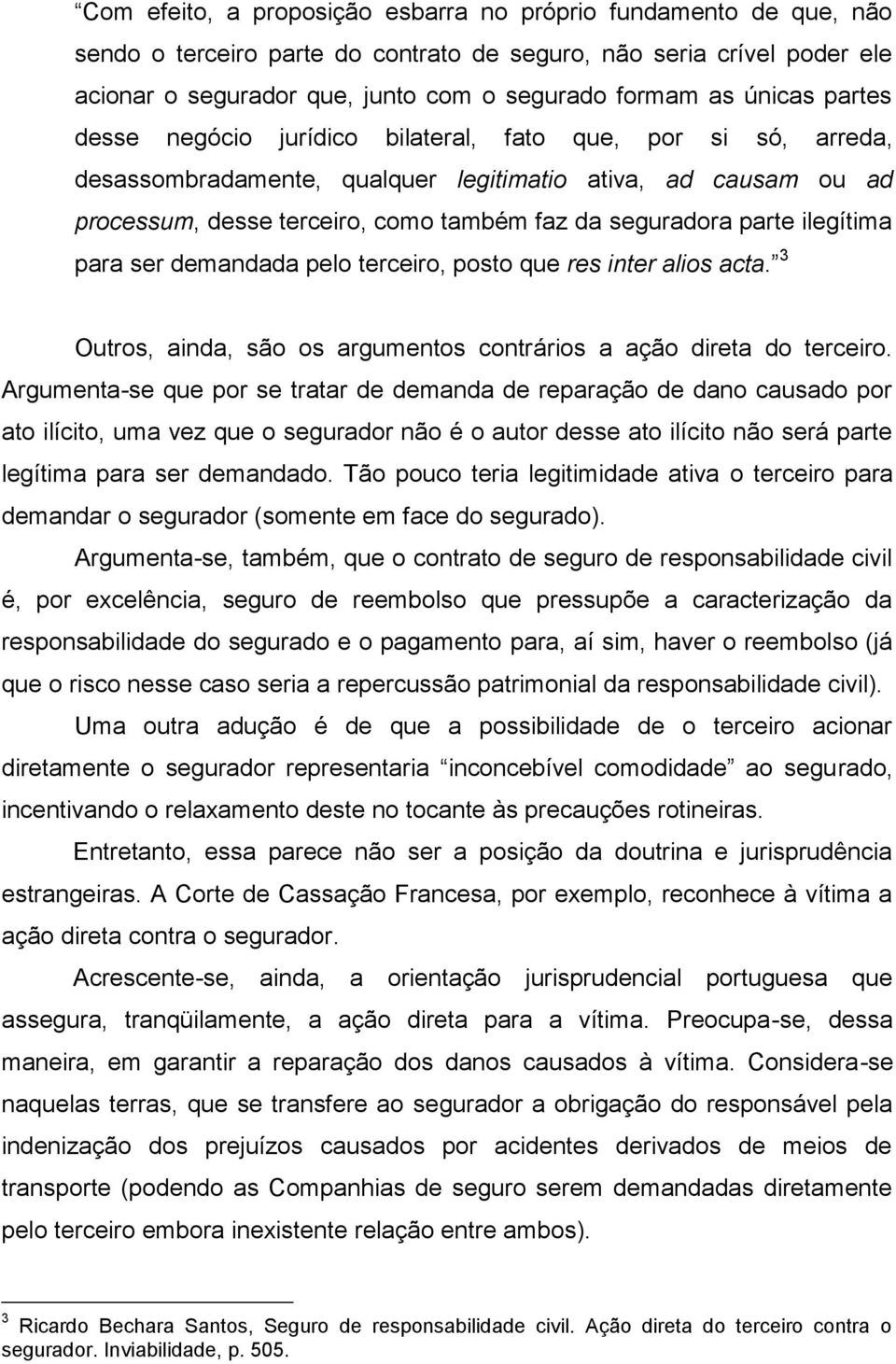 parte ilegítima para ser demandada pelo terceiro, posto que res inter alios acta. 3 Outros, ainda, são os argumentos contrários a ação direta do terceiro.