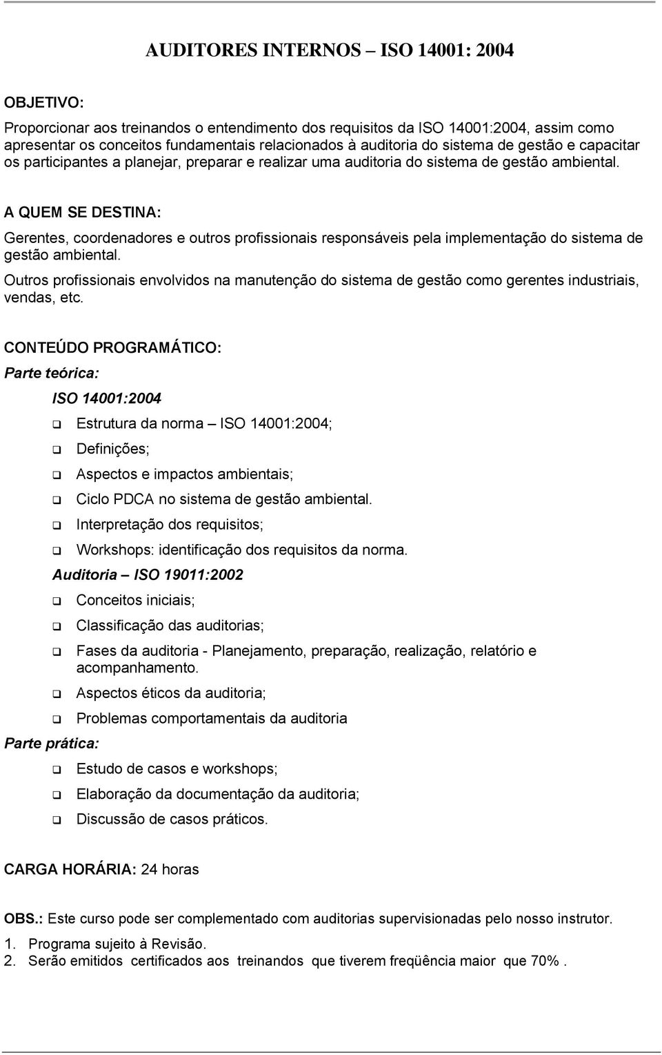 Gerentes, coordenadores e outros profissionais responsáveis pela implementação do sistema de gestão ambiental.