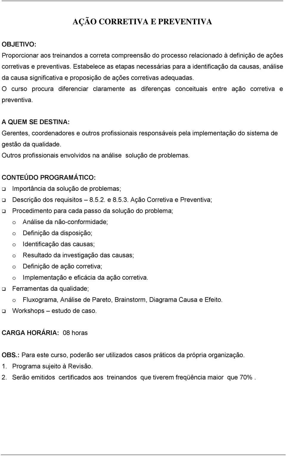 O curso procura diferenciar claramente as diferenças conceituais entre ação corretiva e preventiva.