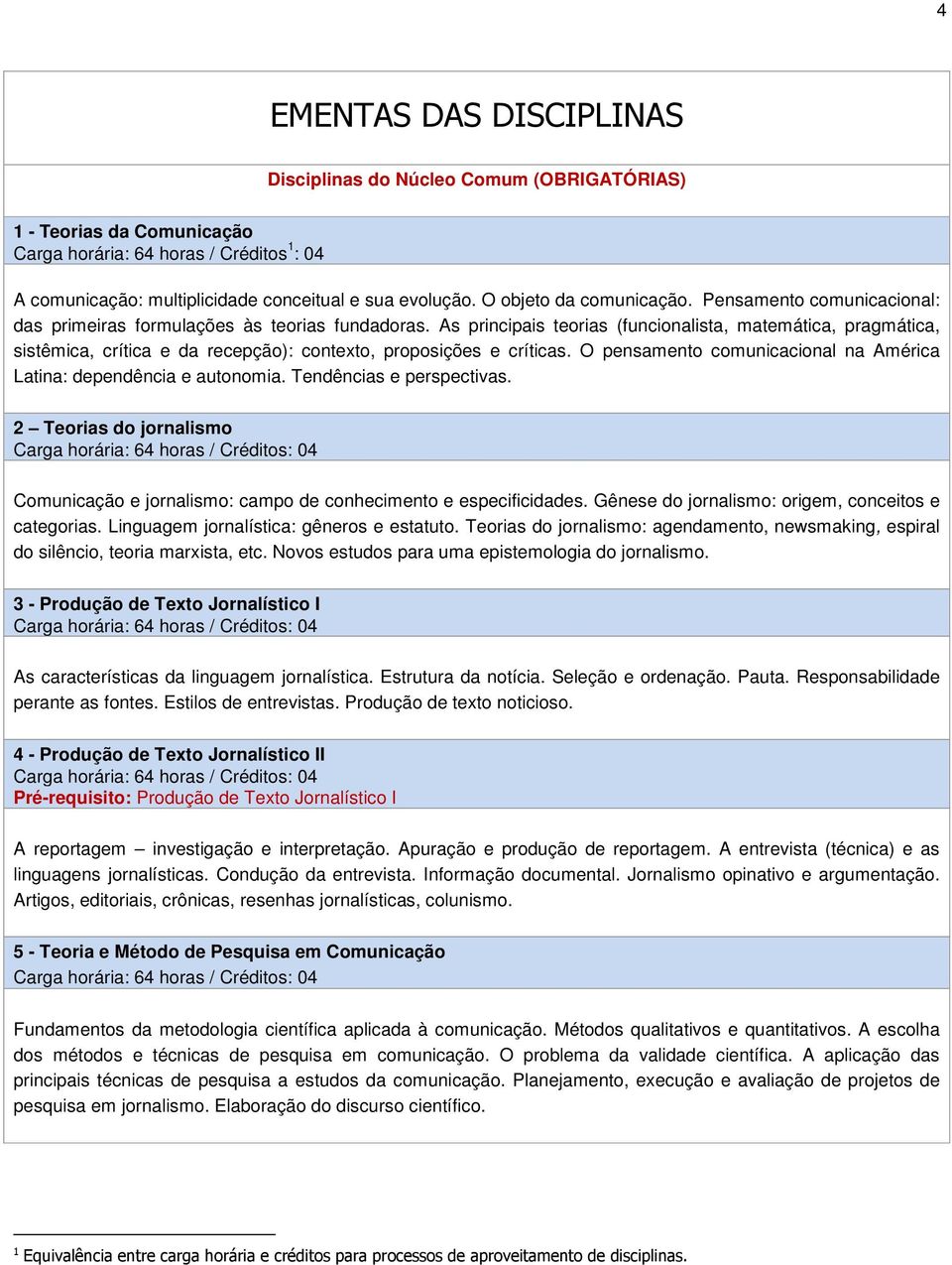 As principais teorias (funcionalista, matemática, pragmática, sistêmica, crítica e da recepção): contexto, proposições e críticas.