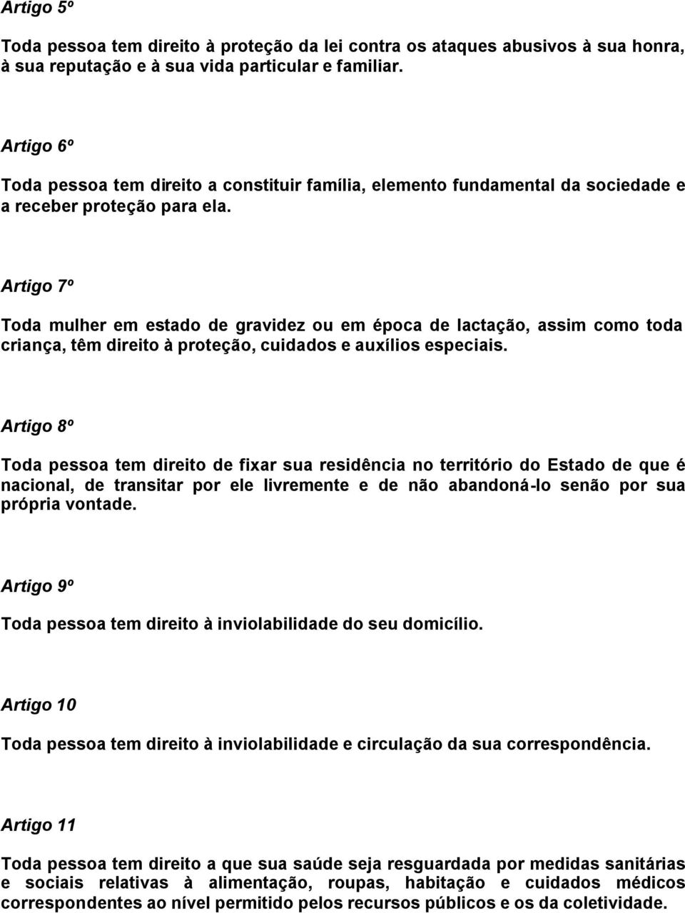 Artigo 7º Toda mulher em estado de gravidez ou em época de lactação, assim como toda criança, têm direito à proteção, cuidados e auxílios especiais.