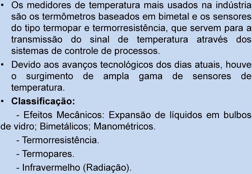 Devido aos avanços tecnológicos dos dias atuais, houve o surgimento de ampla gama de sensores de temperatura.